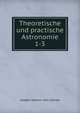 Theoretische und practische Astronomie. 1-3, Joseph Johann von Littrow 
