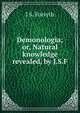 Demonologia; or, Natural knowledge revealed, by J.S.F., J.S. Forsyth 