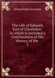 The Life of Edward, Earl of Clarendon: In which is Included a Continuation of His History of the .. 1, Clarendon, Edward Hyde Earl of 