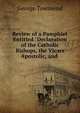 Review of a Pamphlet Entitled "Declaration of the Catholic Bishops, the Vicars Apostolic, and ., George Townsend 
