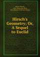 Hirsch's Geometry; Or, A Sequel to Euclid., Meyer Hirsch, John Alexander Ross, John Martin Frederick Wright 