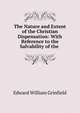 The Nature and Extent of the Christian Dispensation: With Reference to the Salvability of the ., Edward William Grinfield 