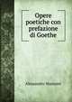 Opere poetiche con prefazione di Goethe, Alessandro Manzoni 