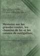 Mem?oire sur les grandes routes, les chemins de fer et les canaux de navigation;, Gerstner, Frantis?ek Josef, 1756-1832,Girard, P.-S. (Pierre-Simon), 1765-1836, tr 