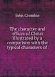 The character and offices of Christ illustrated by a comparison with the typical characters of ., John Crombie 