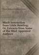 Much Instruction from Little Reading: Or, Extracts from Some of the Most Approved Authors ., Friend to general improvement 