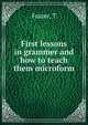 First lessons in grammer and how to teach them microform, T. Frazer 