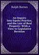 An Inquiry Into Equity Practice, and the Law of Real Property: With a View to Legislative Revision, Ralph Barnes 