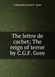 The lettre de cachet; The reign of terror by C.G.F. Gore., Catherine Grace F . Gore 