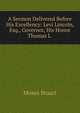 A Sermon Delivered Before His Excellency: Levi Lincoln, Esq., Governor, His Honor Thomas L ., Moses Stuart 