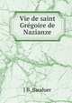 Vie de saint Gregoire de Nazianze, J.B. Bauduer 