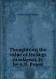Thoughts on the value of feelings in religion, tr. by A.B. Evans, Johann Joachim Spalding 