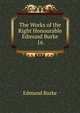 The Works of the Right Honourable Edmund Burke. 16, Burke Edmund 