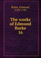 The works of Edmund Burke. 16, Burke Edmund 