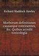 Morborum definitiones causaeque continentes, &c. Quibus accedit toxicologia, Richard Maddock Hawley 