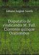 Disputatio de vindicandis M. Tull. Ciceronis quinque Orationibus, Johann August Savels 