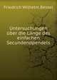 Untersuchungen uber die Lange des einfachen Secundendpendels, Friedrich Wilhelm Bessel 