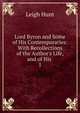 Lord Byron and Some of His Contemporaries: With Recollections of the Author's Life, and of His ., Hunt Leigh 