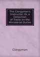 The Clergyman's Instructor: Or, a Collection of Tracts on the Ministerial Duties., Clergyman 