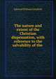 The nature and extent of the Christian dispensation, with reference to the salvability of the ., Edward William Grinfield 