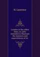 London in the olden time; or, tales intended to illustrate the manners and superstitions of its ., H. Laurence 