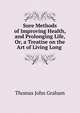 Sure Methods of Improving Health, and Prolonging Life, Or, a Treatise on the Art of Living Long ., Thomas John Graham 