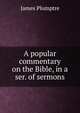 A popular commentary on the Bible, in a ser. of sermons, James Plumptre 