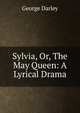 Sylvia, Or, The May Queen: A Lyrical Drama, George Darley 