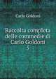 Raccolta completa delle commedie di Carlo Goldoni. 5, Carlo Goldoni 
