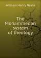 The Mohammedan system of theology, William Henry Neale 