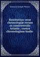 Restitution ver? chronologi? rerum ex controversiis Arianis . contra chronologiam hodie ., Heinrich Joseph Wetzer 