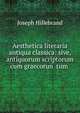 Aesthetica literaria antiqua classica: sive, antiquorum scriptorum cum graecorun tum ., Joseph Hillebrand 