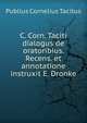 C. Corn. Taciti dialogus de oratoribius. Recens. et annotatione instruxit E. Dronke, Tacitus Cornelius 