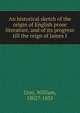 An historical sketch of the origin of English prose literature, and of its progress till the reign of James I, Gray, William, 1802?-1835 