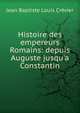 Histoire des empereurs Romains: depuis Auguste jusqu'a Constantin, Jean Baptiste Louis Crevier 