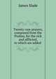 Twenty-one prayers, composed from the Psalms, for the sick and afflicted, to which are added ., James Slade 