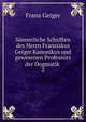 Smmtliche Schriften des Herrn Franziskus Geiger Kanonikus und gewesenen Professors der Dogmatik .. 2, Franz Geiger 