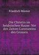 Die Christin im heidnischen Hause: Vor den Zeiten Constantins des Grossen., Friedrich Munter 