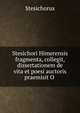 Stesichori Himerensis fragmenta, collegit, dissertationem de vita et poesi auctoris praemisit O ., Stesichorus 