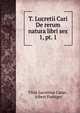 T. Lucretii Cari De rerum natura libri sex. 1, pt. 1, Titus Lucretius Carus 