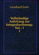 Vollstndige Anleitung zur Integralrechnung: Vol.: 1.. 1, Leonhard Euler 