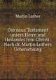 Das neue Testament unsers Herrn und Heilandes Jesu Christi: Nach dr. Martin Luthers Uebersetzung, Martin Luther 