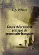 Cours theorique et pratique de grammaire francaise, C.A. Delvart 