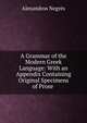 A Grammar of the Modern Greek Language: With an Appendix Containing Original Specimens of Prose ., Alexandros Negres 