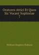 Oratores Attici Et Quos Sic Vocant Sophistae. 7, Dobson William Stephen 