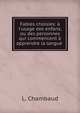 Fables choisies: ? l'usage des enfans, ou des personnes qui commencent ? apprendre la langue ., L. Chambaud 
