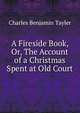 A Fireside Book, Or, The Account of a Christmas Spent at Old Court, Charles Benjamin Tayler 