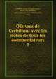 OEuvres de Crebillon, avec les notes de tous les commentateurs. 1, Cre?billon, M. de (Prosper Jolyot), 1674-1762,Alembert, Jean Le Rond d', 1717-1783,Parrelle, Louis 