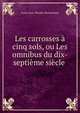 Les carrosses a cinq sols, ou Les omnibus du dix-septieme siecle ., Louis-Jean-Nicolas Monmerque 