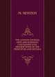 THE LONDON JOURNAL ARTS AND SCIENCES; CONTAINING FULL DESCRIPTIONS OF THE PRINCIPLES AND DETAILS ., W. Newton 
